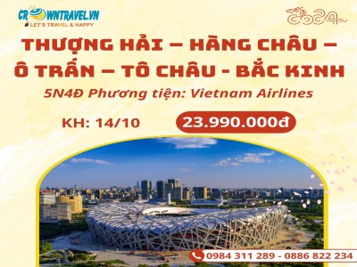 THƯỢNG HẢI – HÀNG CHÂU – Ô TRẤN –  TÔ CHÂU - BẮC KINH